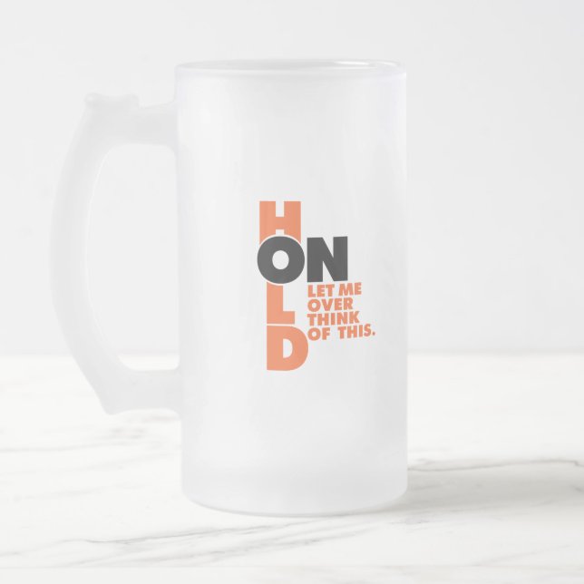 Funny Hold On Let Me Over Think of This Frosted Glass Beer Mug (Left)