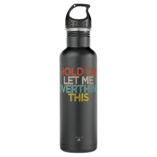 Funny Hold On Let Me Overthink This Saying Novelty Stainless Steel Water Bottle