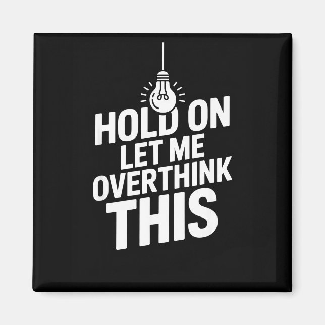 Funny hold on let overthink this overthinker quote magnet (Front)