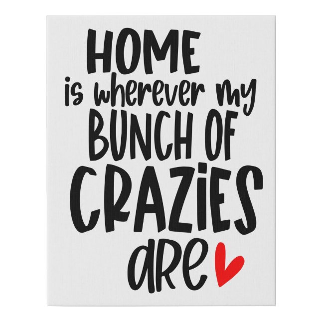 Funny Home Is Wherever My Bunch Of Crazies Are Faux Canvas Print (Front)