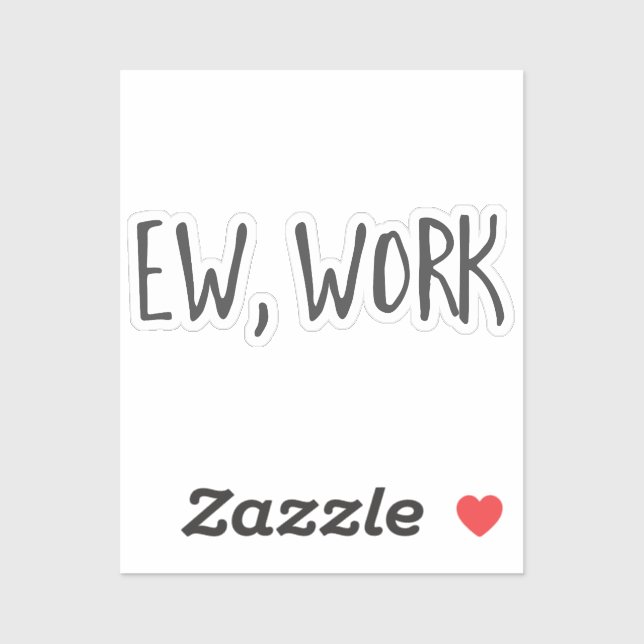 Funny home office work quotes Ew, work black white Sticker (Sheet)