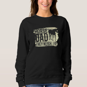 Funny Horse Costume Designs Horse Dad They Neigh I Sweatshirt