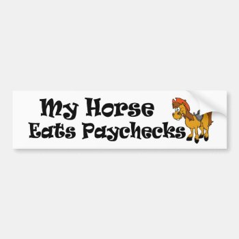 Funny Horse Sticker. My Horse Eats Paychecks. Bumper Sticker by Stickies at Zazzle