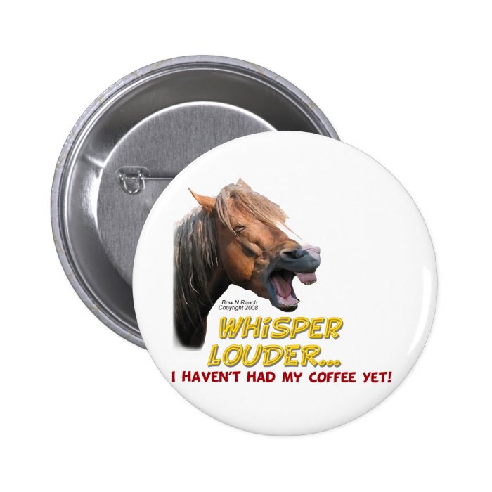 Funny Horse Whisper Louder, No Coffee Pinback Buttons