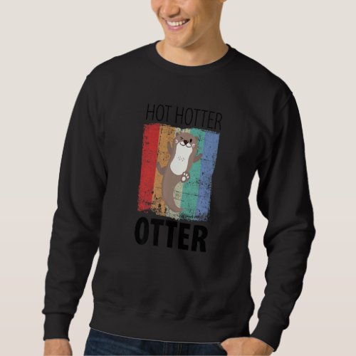 Funny Hot Hotter Otter Otter Love Saying Fish Otte Sweatshirt