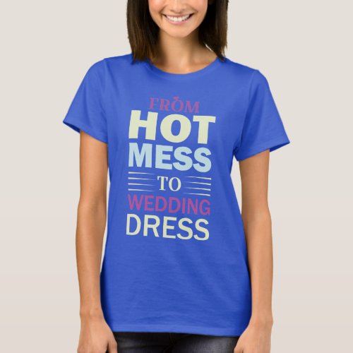 funny hot mess to Wedding dress  T_Shirt