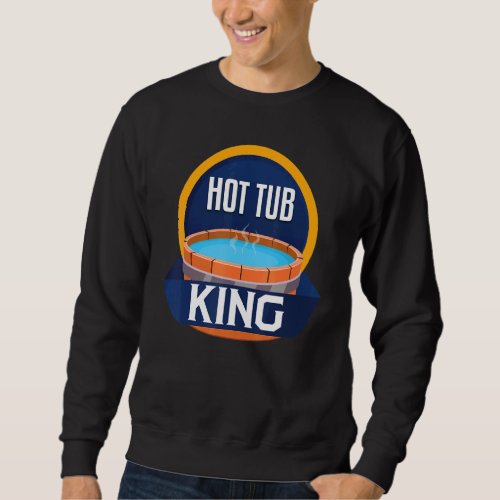 Funny Hot Tub King Relax Spa Sauna Party Hot Water Sweatshirt