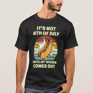 Funny Hotdog It's Not 4th of July Until My Wiener  T-Shirt