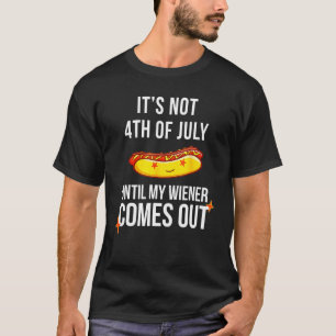 Funny Hotdog It's Not 4th Of July Until My Wiener  T-Shirt
