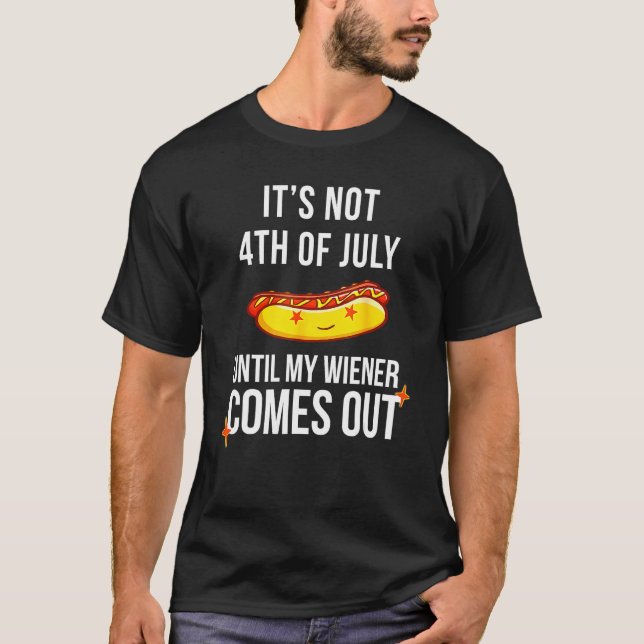 Funny Hotdog It's Not 4th Of July Until My Wiener  T-Shirt (Front)