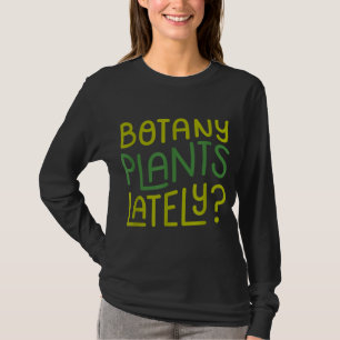 Funny House Plant Garden Pun Botany Plants Lately T-Shirt