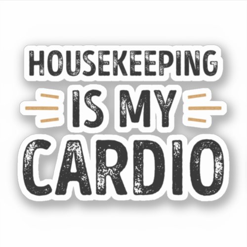 Funny Housekeeping is my Cardio _ cleaning Gift Sticker