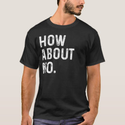 Funny How About No Rude Offensive Slogan T-Shirt