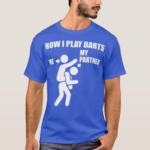 Funny How I Play Darts Teammate Dart Tournament T_Shirt