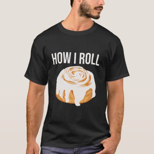 Funny How I Roll Gift Cute Love Cinnamon Rolls Bun T_Shirt
