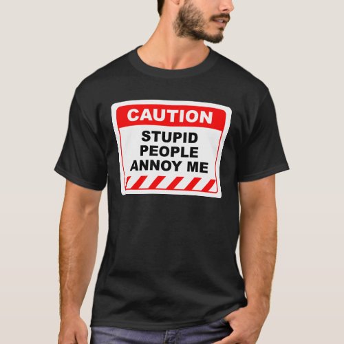 Funny Human Caution Label Stupid People Annoy Me T_Shirt