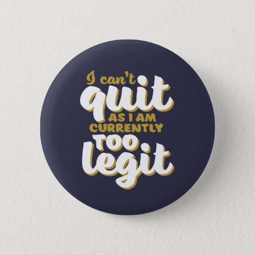 Funny Humor I Cant Quit Currently Too Legit Button