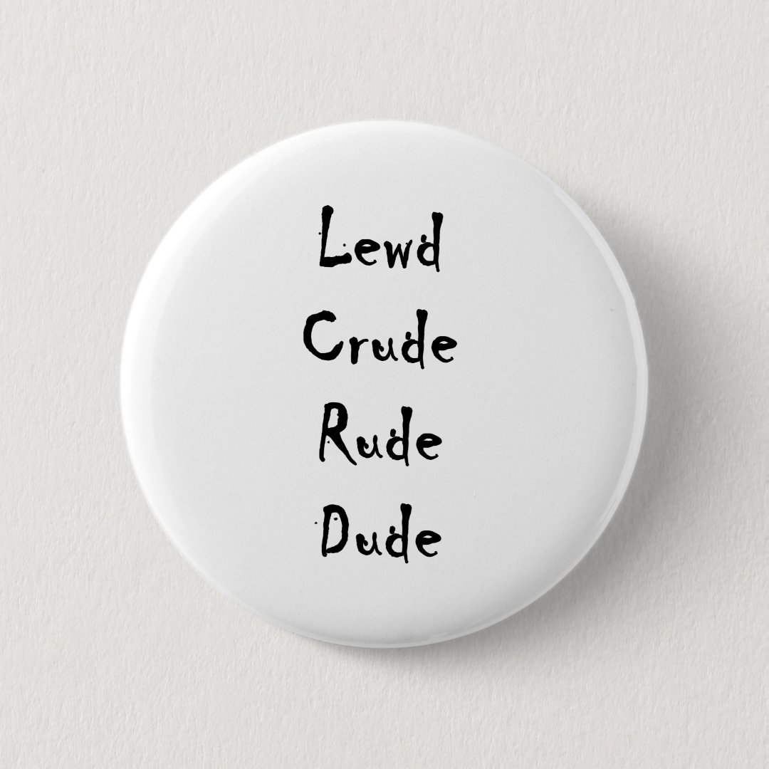 Funny Humor Lewd Crude Rude Dude Button Zazzle
