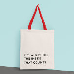 Funny Humor Minimalist Modern Typography Tote Bag<br><div class="desc">The "It's what's on the inside that counts" tote bag features a minimalist, modern design that incorporates a playful, funny typography quote. The quote is printed in bold, contrasting letters on the front of the bag and the simple, clean lines of the lettering give it a modern, sophisticated edge. It...</div>