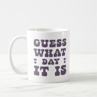 Funny Humor Quotes Gift Guess What Day It Is Coffee Mug