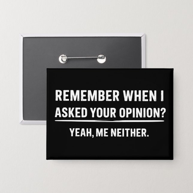 Funny Humor Remember When I Asked Your Opinion Button (Front/Back)