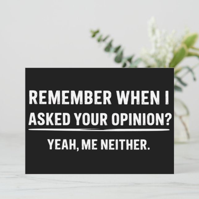 Funny Humor Remember When I Asked Your Opinion Invitation (Standing Front)