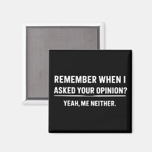 Funny Humor Remember When I Asked Your Opinion Magnet