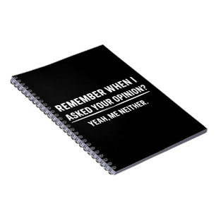 Funny Humor Remember When I Asked Your Opinion Notebook