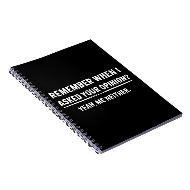 Funny Humor Remember When I Asked Your Opinion Notebook (Right Side)
