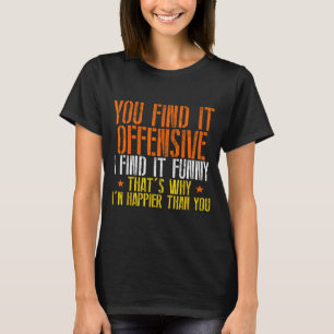 Funny humor sarcastic offensive happy feeling T-Shirt
