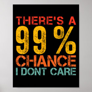 Funny Humor There's A 99% Chance I Don't Care Sarc Poster