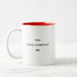 Funny Humor You Auto-complete Me Valentine's Day Two-Tone Coffee Mug<br><div class="desc">Modern fun coffee mug reading ' You Auto-Complete Me '. Feel free to change the message or keep it as is. Funny sweet cute humor with a minimalist typography design. Perfect for a best friend for Galantine's Day,  your bestie's birthday,  or your boyfriend.</div>