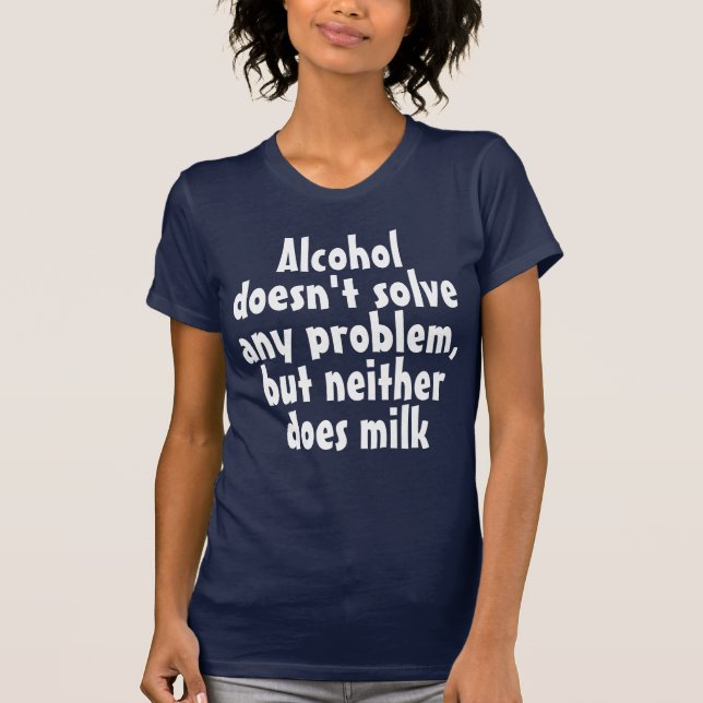 Funny Humorous Drink Saying: Alcohol doesn't solve T-Shirt (Front)