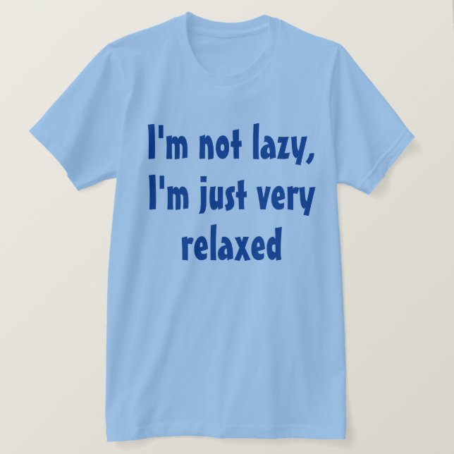 Funny Humorous Saying: Lazy Relaxed T-Shirt (Design Front)