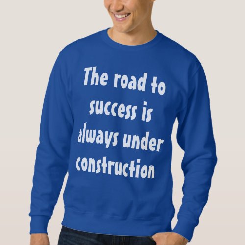 Funny Humorous Saying The road to success is Sweatshirt