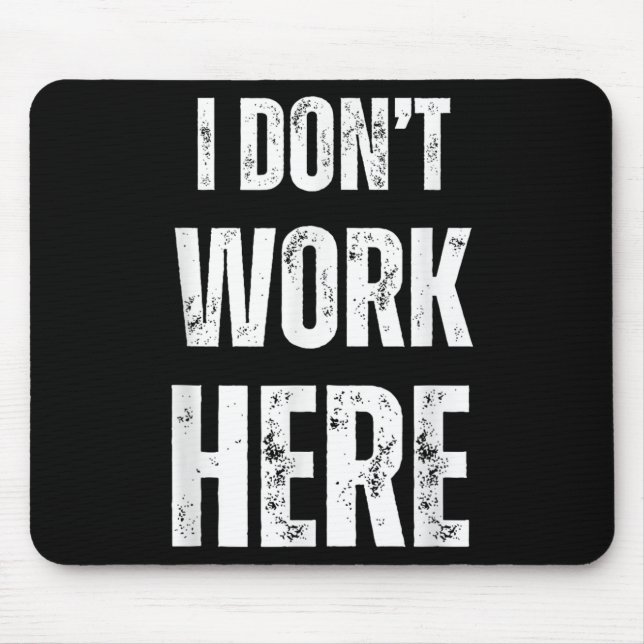Funny Humorous Statement I Don't Work Here  Mouse Pad (Front)