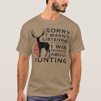 Funny Hunting Design Sorry I Wasnt Listening T-Shirt