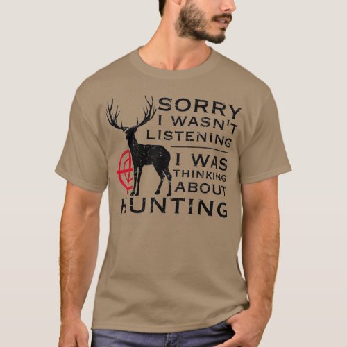 Funny Hunting Design Sorry I Wasnt Listening T_Shirt
