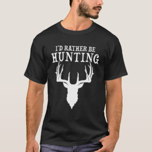 Funny Hunting Gift Deer Id Rather Be Hunting Campi T-Shirt