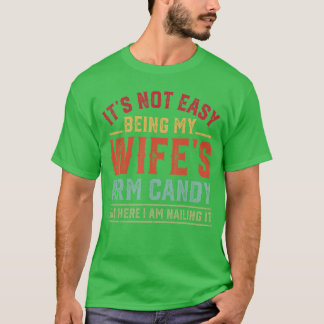 Funny Husband Its Not Easy Being My Wifes Arm Cand T-Shirt