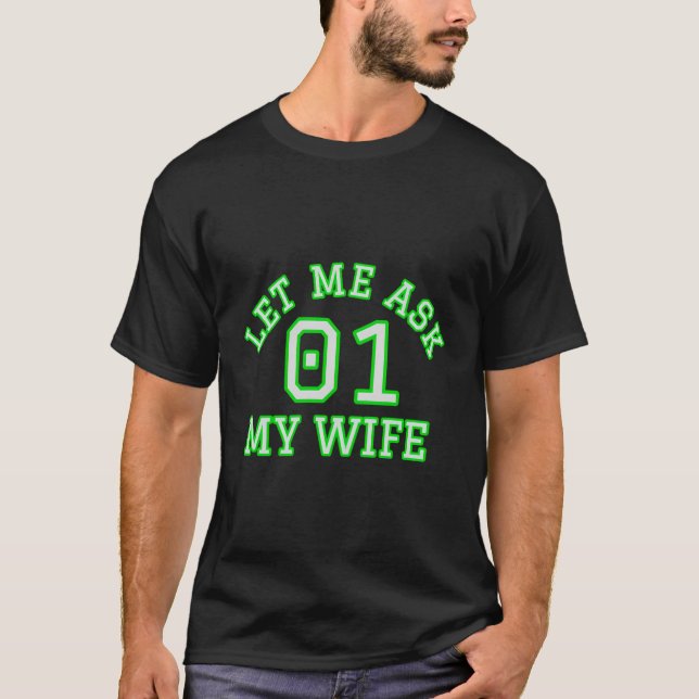 Funny Husband Let Me Ask My Wife Permission Marria T-Shirt (Front)
