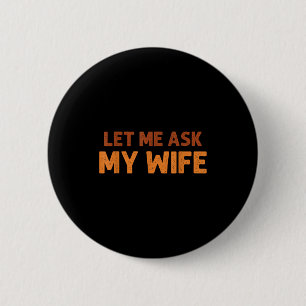 Funny Husband Let Me Ask My Wife Quote Humor  Button