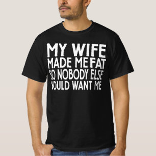 Funny Husband My Wife Made Me Fat So Nobody Else T-Shirt