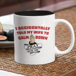 Funny Husband Quote - Pray For Me Two-Tone Coffee Mug<br><div class="desc">I accidentally told my wife to calm down ...  pray for me. A funny coffee mug that makes a perfect gift for any husband that's made such a basic mistake. Married life can be hard. There's no need to make it any harder!</div>