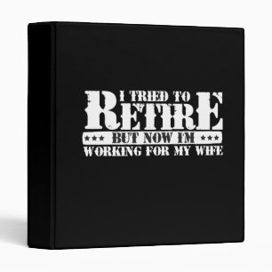 Funny Husband Retirement - Now Work for Wife 3 Ring Binder