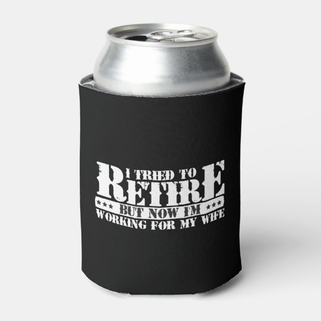 Funny Husband Retirement - Now Work for Wife Can Cooler (Can Front)