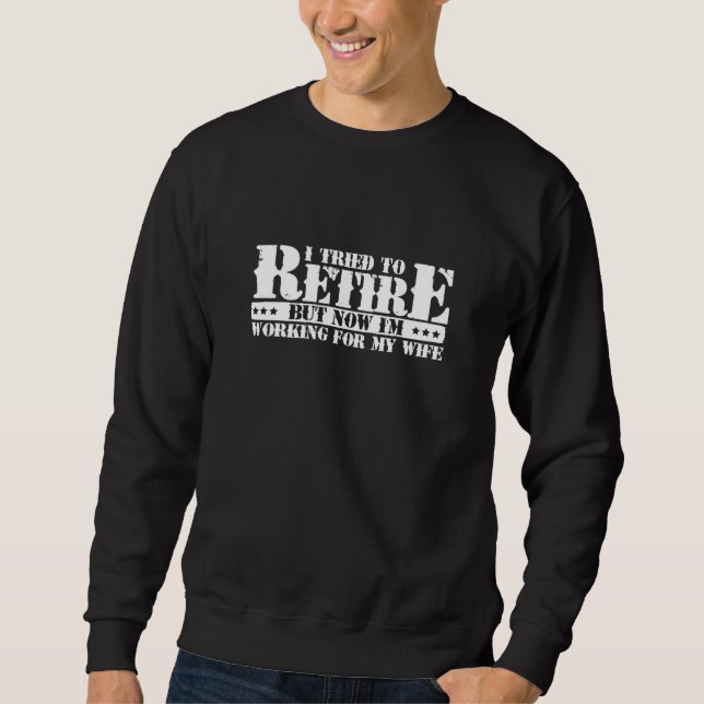 Funny Husband Retirement - Now Work for Wife Sweatshirt (Front)
