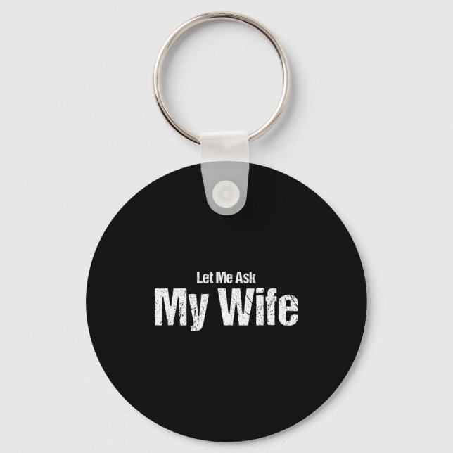 Funny Husband Saying Let Me Ask My Wife Humor Coup Keychain (Front)