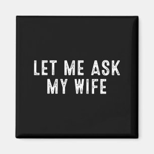 Funny Husband Saying Vintage Let Me Ask My Wife Magnet