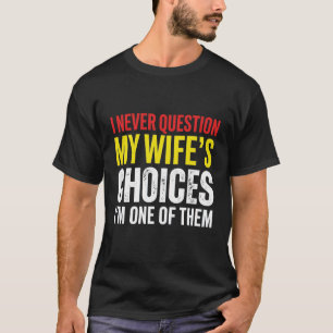 Funny Husband Wife Humor I Never Question My Wife' T-Shirt